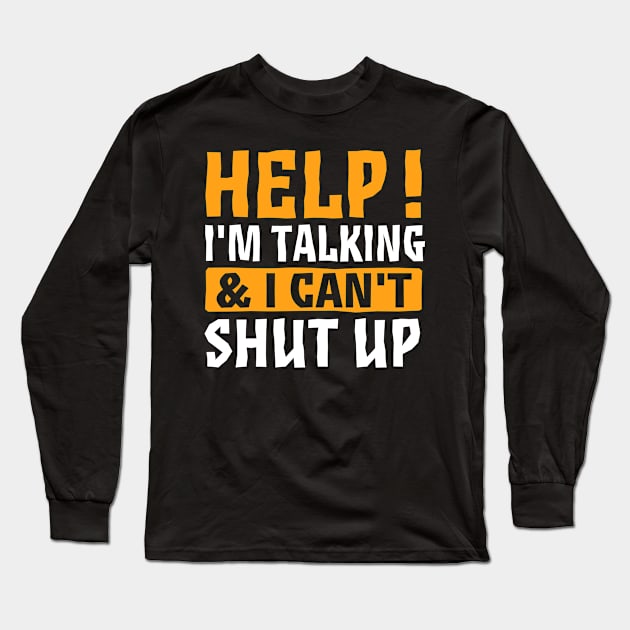 Help I'm Talking And I Can't Shut Up Long Sleeve T-Shirt by TheDesignDepot